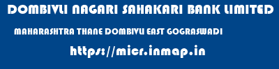 DOMBIVLI NAGARI SAHAKARI BANK LIMITED  MAHARASHTRA THANE DOMBIVLI EAST GOGRASWADI  micr code